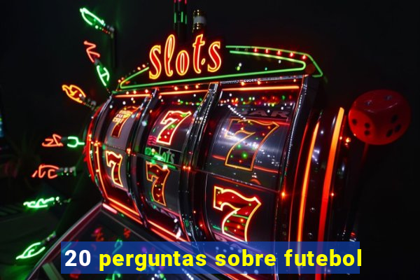 20 perguntas sobre futebol